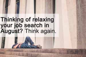 Thinking of relaxing your job search in August Think again.