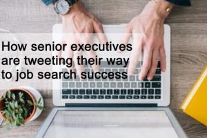 How senior executives are tweeting their way to job search success