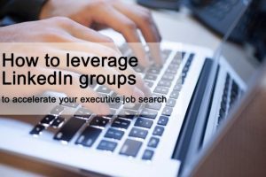 How to leverage LinkedIn groups to accelerate your executive job search