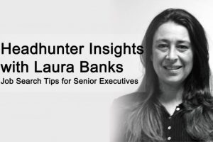 Executive Headhunter Insights with Laura Banks Job Search Tips for Senior Executives