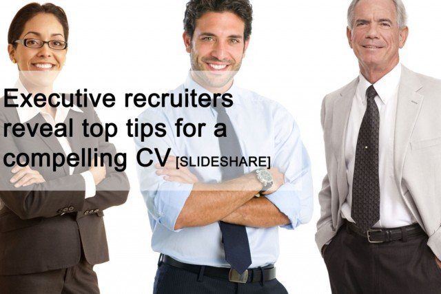 Executive recruiters reveal top tips for a compelling CV