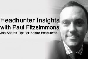 Executive Headhunter Insights with Paul Fitzsimmons Job Search Tips for Senior Executives