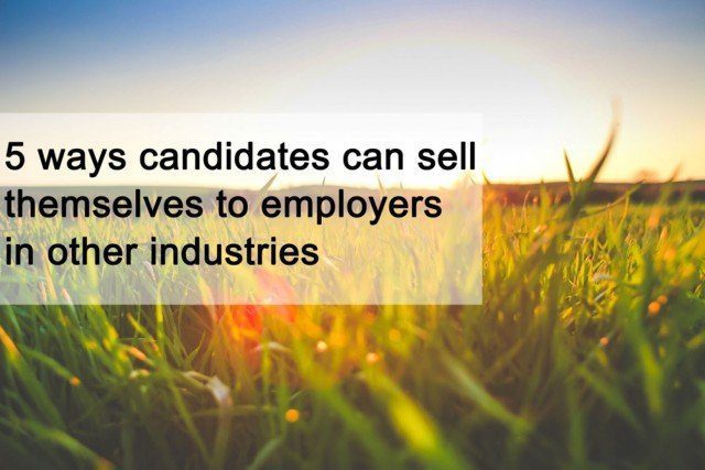 5 ways candidates can sell themselves to employers in other industries