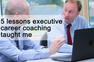 5 lessons executive career coaching taught me