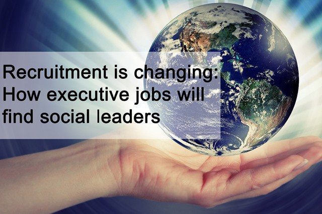 Recruitment is changing: How executive jobs will find social leaders