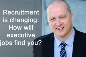 Recruitment is changing: How will executive jobs find you