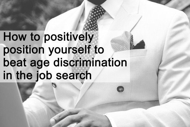 How to positively position yourself to beat age discrimination in the job search