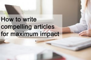 How to write compelling articles for maximum impact