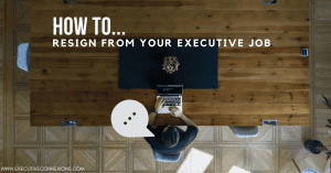 How to resign from your executive job