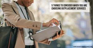 5 things to consider when you are choosing outplacement services