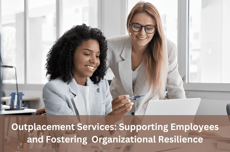 Outplacement Services Supporting Employees and Fostering Organizational Resilience